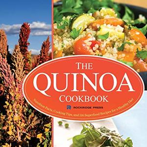 The Quinoa Cookbook: Nutrition Facts, Cooking Tips, And 116 Superfood Recipes